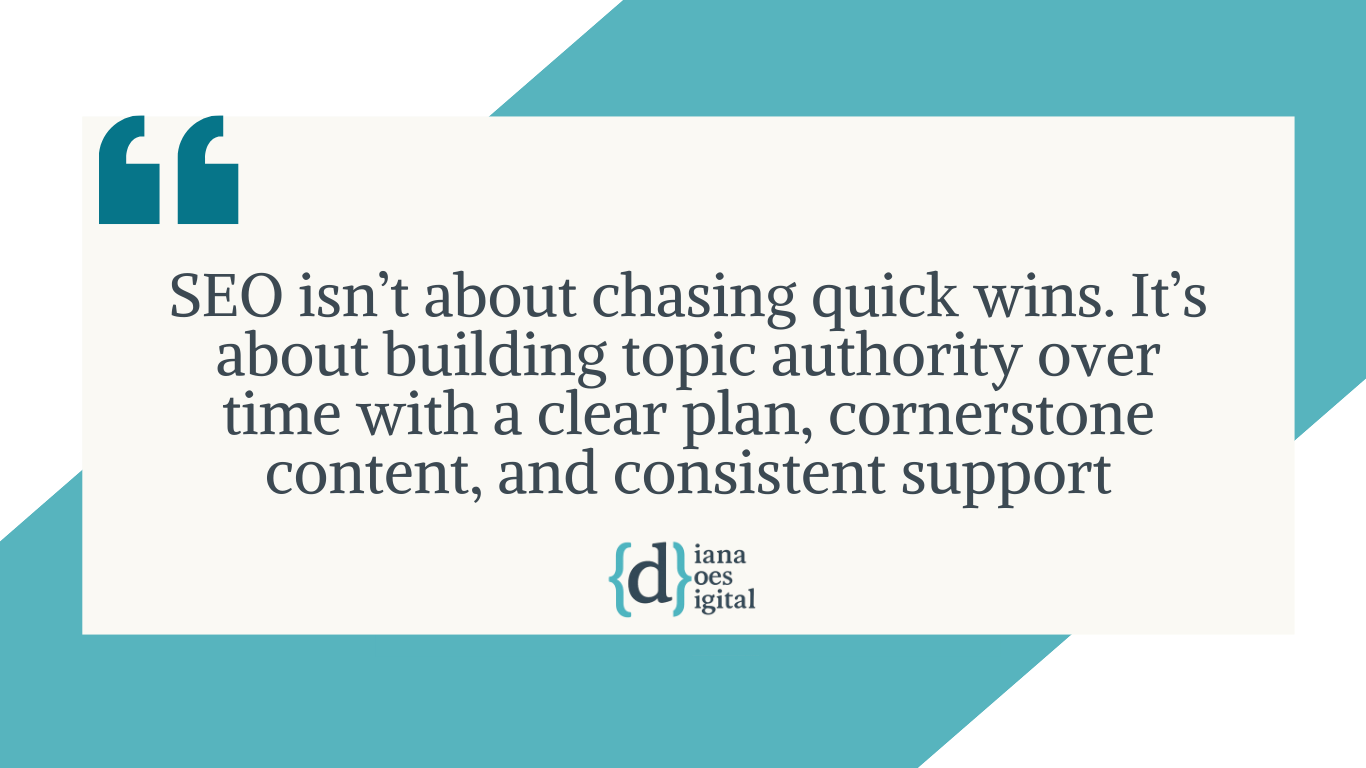 Quote graphic - SEO isn’t about chasing quick wins. It’s about building topic authority over time with a clear plan, cornerstone content, and consistent support