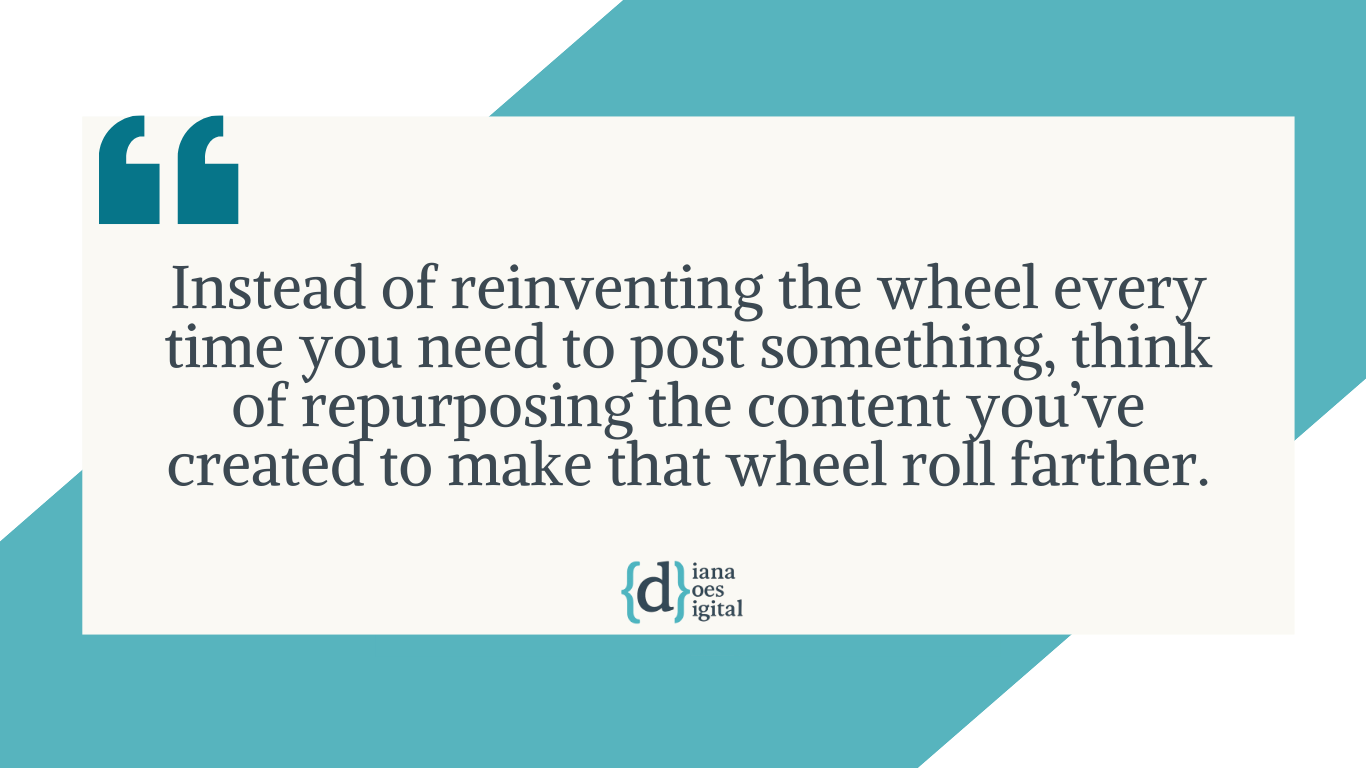 Instead of reinventing the wheel every time you need to post something, think of repurposing the content you’ve created to make that wheel roll farther.